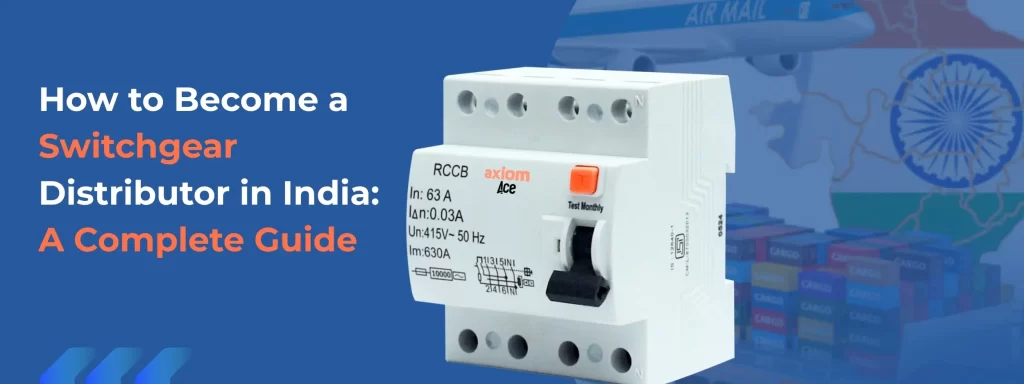 How to Become a Switchgear Distributor in India: A Complete Guide
