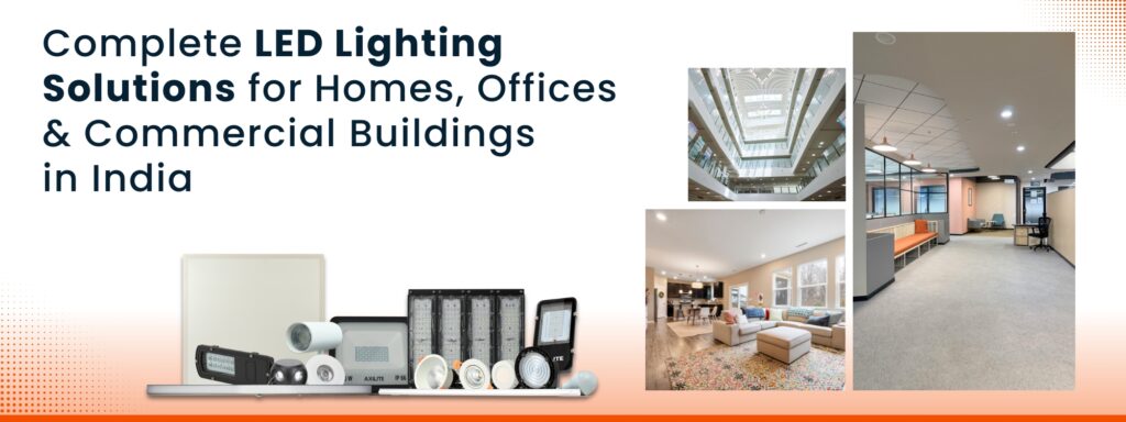 Complete LED Lighting Solutions for Homes, Offices & Commercial Buildings in India