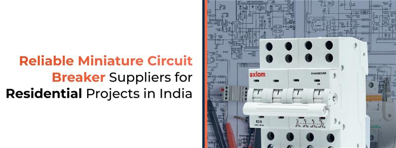 Reliable Miniature Circuit Breaker Suppliers for Residential Projects in India
